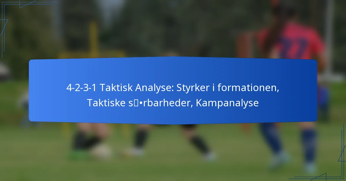 4-2-3-1 Taktisk Analyse: Styrker ved formationen, Taktiske sårbarheder, Kampanalyse
