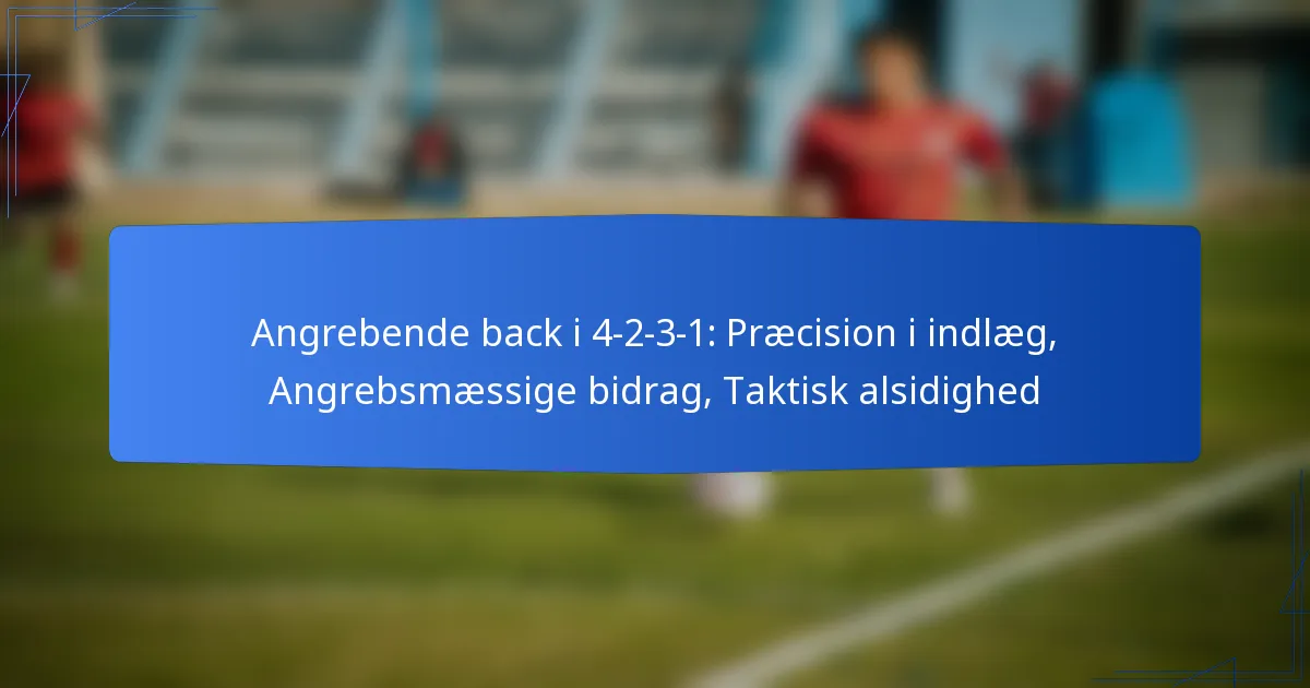 Angrebende back i 4-2-3-1: Præcision i indlæg, Angrebsmæssige bidrag, Taktisk alsidighed