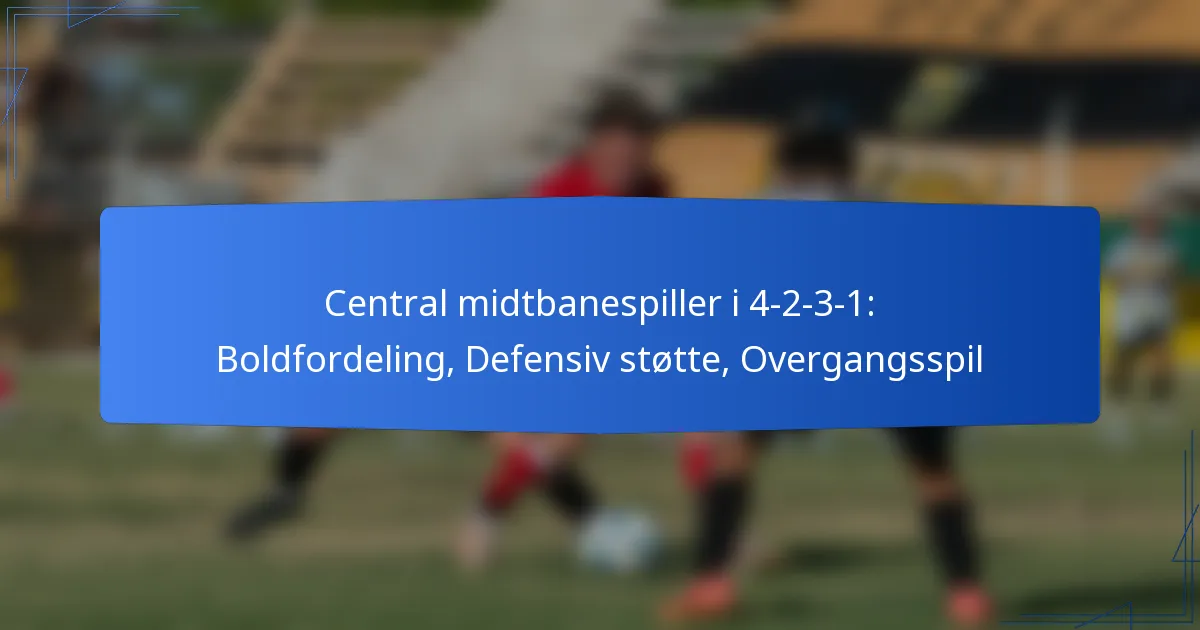 Central midtbanespiller i 4-2-3-1: Boldfordeling, Defensiv støtte, Overgangsspil