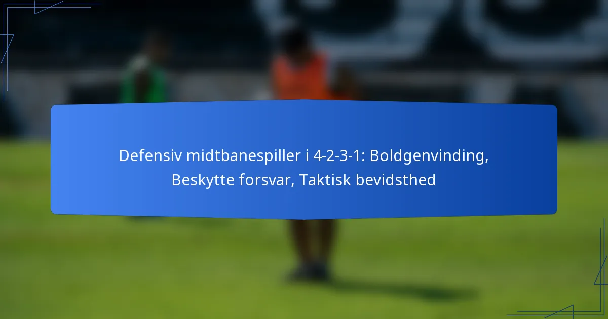 Defensiv midtbanespiller i 4-2-3-1: Boldgenvinding, Beskytte forsvaret, Taktisk bevidsthed
