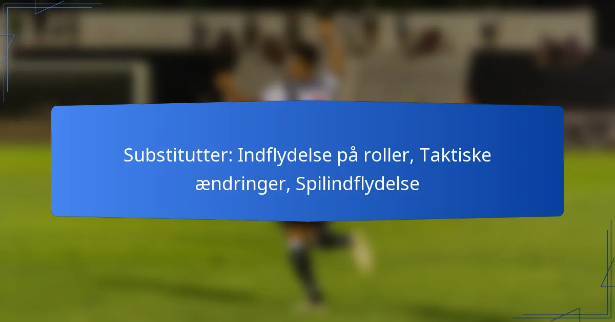 Substitutter: Indflydelse på roller, Taktiske ændringer, Spilindflydelse