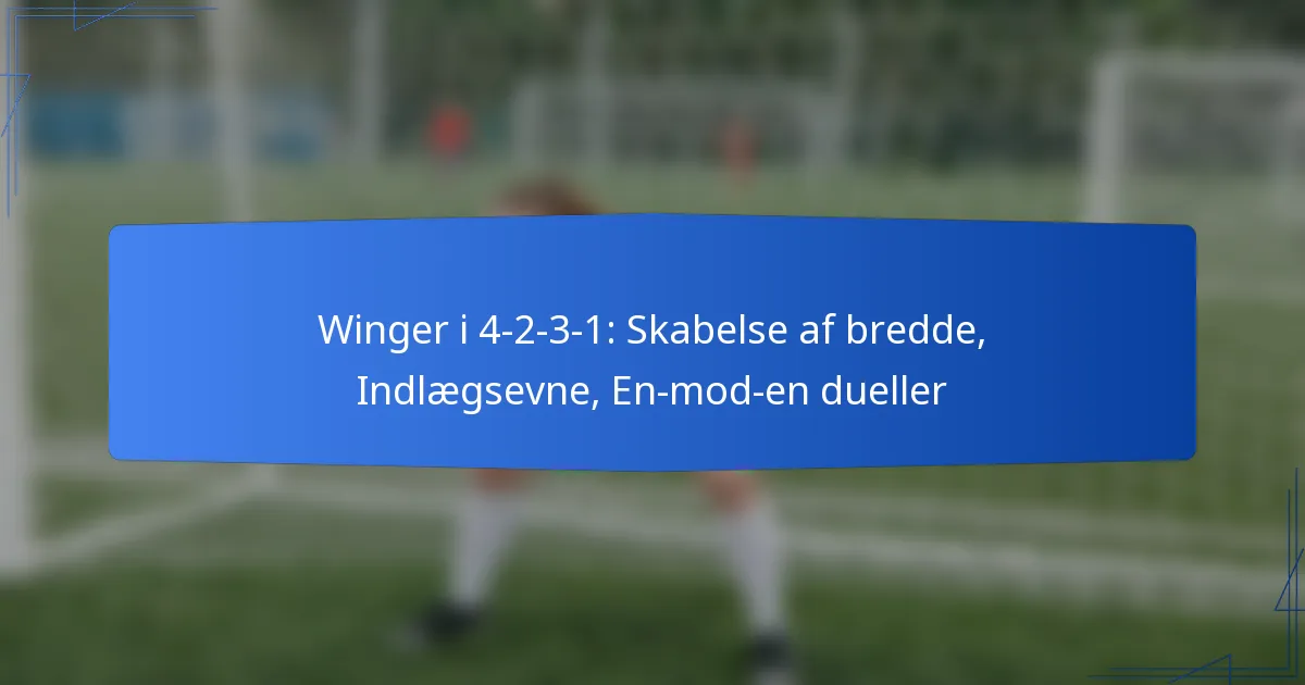 Winger i 4-2-3-1: Skabelse af bredde, Indlægsevne, En-mod-en dueller
